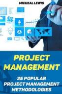 Project Management: 25 Popular Project Management Methodologies: (Project Management, Pmp, Project Management Body of Knowledge, Managemen di Micheal Lewis edito da Createspace