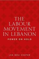 The Labour Movement In Lebanon di Lea Bou Khater edito da Manchester University Press