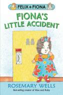 Fiona's Little Accident di Rosemary Wells edito da CANDLEWICK BOOKS