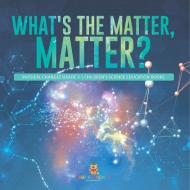 What's The Matter, Matter? | Physical Changes Grade 3 | Children's Science Education Books di Baby Professor edito da Speedy Publishing LLC