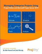 Managing Enterprise Projects: Using Project Online and Microsoft Project Server 2019 di Dale Howard, Jose Marroig edito da BOOKBABY