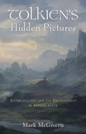 Tolkien's Hidden Pictures: Anthroposophy and the Enchantment in Middle-Earth di Mark McGivern edito da LINDISFARNE PR