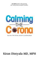 Calming The Corona-dr. Calm's Guide To Staying Strong And Finding Solace During The Pandemic di Kiran Dintyala edito da Ibooks