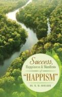 Success, Happiness & Manifesto Of Happism di Dr M M Moharir edito da Tate Publishing & Enterprises