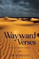 Wayward Verses - Covid-19 Creativity in Poetry di Ss Bhatti edito da WHITE FALCON PUB