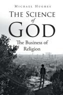 The Science of God: The Business of Religion di Michael Hughes edito da PAGE PUB INC