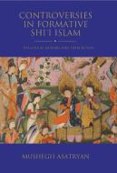Controversies in Formative Shi'i Islam di Mushegh Asatryan edito da I.B. Tauris & Co. Ltd.