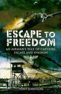 Escape To Freedom di Tony Johnson edito da Pen & Sword Books Ltd