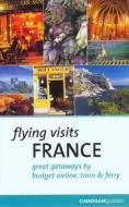 Flying Visits: France: Great Getaways by Budget Airline, Train & Ferry di Phillipe Barbour, Dana Facaros, Michael Pauls edito da CADOGAN GUIDES