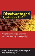 Disadvantaged by Where You Live?: Neighbourhood Governance in Contemporary Urban Policy edito da POLICY PR