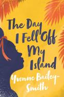 The Day I Fell Off My Island di Yvonne Bailey-Smith edito da Myriad Editions