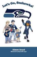 Let's Go, Seahawks! di Aimee Aryal edito da Mascot Books