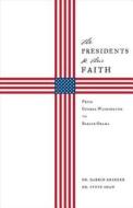 The Presidents & Their Faith: From George Washington to Barack Obama di Darrin L. Grinder, Steve Shaw edito da Elevate Faith