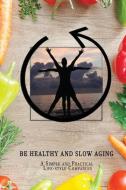 Be Healthy and Slow Aging: A Simple and Practical Lifestyle Companion di Colin Benjamin edito da LIGHTNING SOURCE INC