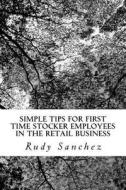 Simple Tips for First Time Stocker Employees in the Retail Business: Retail Business di Rudy Angel Sanchez edito da Createspace Independent Publishing Platform