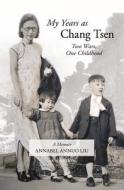 My Years as Chang Tsen (Second Edition): Two Wars, One Childhood di Annabel Annuo Liu edito da Createspace Independent Publishing Platform