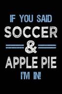 If You Said Soccer & Apple Pie I'm in: Journals to Write in for Kids - 6x9 di Dartan Creations edito da Createspace Independent Publishing Platform