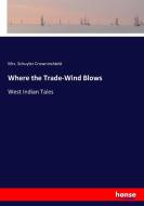 Where the Trade-Wind Blows di Mrs. Schuyler Crowninshield edito da hansebooks