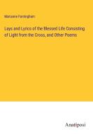 Lays and Lyrics of the Blessed Life Consisting of Light from the Cross, and Other Poems di Marianne Farningham edito da Anatiposi Verlag