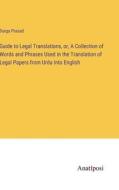 Guide to Legal Translations, or, A Collection of Words and Phrases Used in the Translation of Legal Papers from Urdu Into English di Durga Prasad edito da Anatiposi Verlag