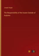 The Responsibility of the Insane Outside of Asylums di Joseph Draper edito da Outlook Verlag