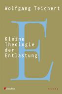 Kleine Theologie der Entlastung di Wolfgang Teichert edito da Claudius Verlag GmbH
