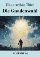 Die Gnadenwahl di Hans Arthur Thies edito da Henricus - Edition Deutsche Klassik GmbH, Berlin