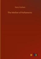 The Mother of Parliaments di Harry Graham edito da Outlook Verlag