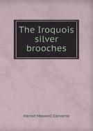 The Iroquois Silver Brooches di Harriet Maxwell Converse edito da Book On Demand Ltd.