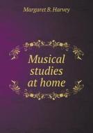 Musical Studies At Home di Margaret B Harvey edito da Book On Demand Ltd.