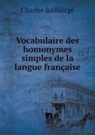 Vocabulaire Des Homonymes Simples De La Langue Francaise di Charles Baillairge edito da Book On Demand Ltd.