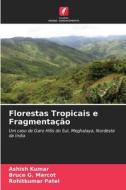 Florestas Tropicais e Fragmentação di Ashish Kumar, Bruce G. Marcot, Rohitkumar Patel edito da Edições Nosso Conhecimento