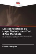 Les connotations du corps féminin dans l'art d'Ana Mendieta di Ramos Rodriguez edito da Editions Notre Savoir