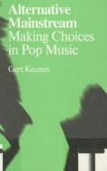 Alternative Mainstream: Making Choices in Pop Music di Gert Keunen edito da VALIZ & ANTENNAE SERIES