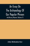 An Essay On The Archaeology Of Our Popular Phrases, And Nursery Rhymes (Volume Ii) di John Bellenden Ker edito da ALPHA ED
