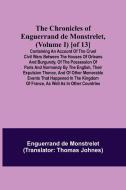 The Chronicles of Enguerrand de Monstrelet, (Volume I) [of 13]; Containing an account of the cruel civil wars between the houses of Orleans and Burgun di Enguerrand De Monstrelet edito da Alpha Editions