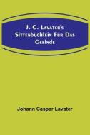 J. C. Lavater's Sittenbüchlein für das Gesinde di Johann Caspar Lavater edito da Alpha Editions