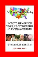 How to Renounce Your U.S. Citizenship in Two Easy Steps di Glen Lee Roberts edito da Glen Lee Roberts