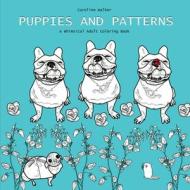 Puppies and Patterns a Whimsical Adult Coloring Book di Caroline Walker edito da LIGHTNING SOURCE INC