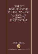Current Developments in International and Comparative Corporate Insolvency Law di Jacob S. Ziegel edito da OXFORD UNIV PR
