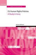 Eu Human Rights Policies: A Study in Irony di Andrew Williams edito da OXFORD UNIV PR
