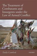 The Treatment of Combatants Under the Law of Armed Conflict di Emily Crawford edito da OXFORD UNIV PR