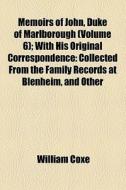 Memoirs Of John, Duke Of Marlborough (volume 6); With His Original Correspondence Collected From The Family Records At Blenheim, And Other Authentic S di William Coxe edito da General Books Llc