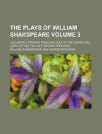 The Plays Of William Shakspeare (volume 3); Accurately Printed From The Text Of The Corrected Copy Left By The Late George Steevens di William Shakespeare edito da General Books Llc