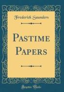 Pastime Papers (Classic Reprint) di Frederick Saunders edito da Forgotten Books