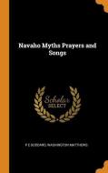 Navaho Myths Prayers And Songs di P E Goddard, Washington Matthews edito da Franklin Classics Trade Press