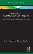 Strategic Communication And AI di Simon Moore, Roland Hubscher edito da Taylor & Francis Ltd