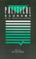 Political Economy in Twentieth Century di Maxine Berg edito da Rowman & Littlefield