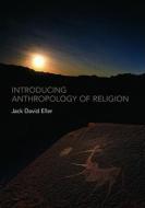 Introducing Anthropology Of Religion di Jack David Eller edito da Taylor & Francis Ltd