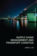 Supply Chain Management and Transport Logistics di John J. Liu edito da Taylor & Francis Ltd